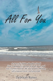 All for You : A story of a father-daughter bond How a daughteraEUR(tm)s journey of grief, pain, and loss transformed her life into greater self-love, self-empowerment, and gratitude-image-9798899227820