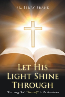 Let His Light Shine Through : Discerning One's "True Self" in the Beatitudes-image-9798900130163