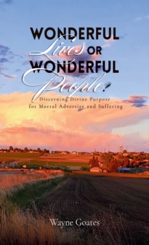 Wonderful Lives or Wonderful People? : Discerning Divine Purpose for Mortal Adversity and Suffering-image-9798900131870