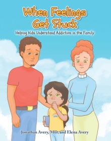 When Feelings Get Stuck : Helping Kids Understand Addiction in the Family-image-9798900132099