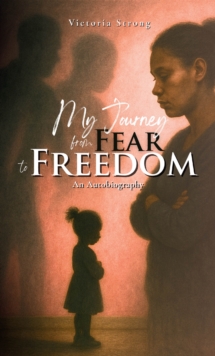 MY JOURNEY FROM FEAR TO FREEDOM : An Autobiography-image-9798900132204
