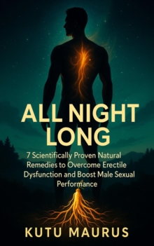 All Night Long: 7 Scientifically Proven Natural Remedies to Overcome Erectile Dysfunction and Boost Male Sexual Performance : The 7's Health Series, #2-image-9798900302096