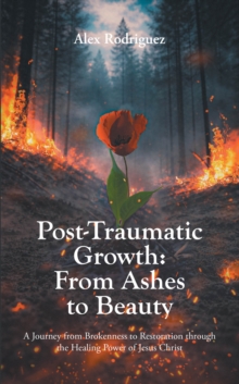 Post-Traumatic Growth: From Ashes to Beauty : A Journey from Brokenness to Restoration through the Healing Power of Jesus Christ-image-9798901061800