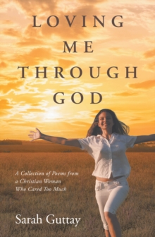 Loving Me Through God : A Collection of Poems from a Christian Woman Who Cared Too Much-image-9798901062463
