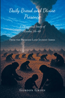 Daily Bread and Divine Presence : A Devotional Study of Exodus 16-40-image-9798901063996