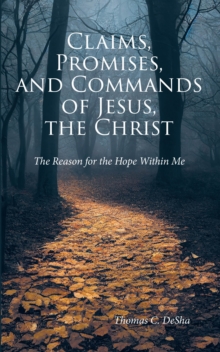 Claims, Promises, and Commands of Jesus, the Christ : The Reason for the Hope Within Me-image-9798901068229