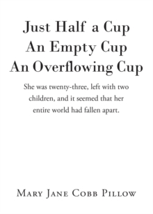 Just Half a Cup An Empty Cup An Overflowing Cup : She was twenty-three, left with two children, and it seemed that her entire world had fallen apart.-image-9798901069172