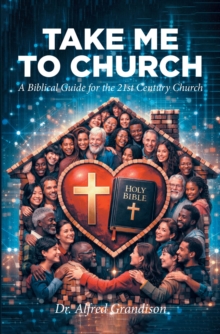 Take Me to Church : A Biblical Guide for the 21st Century Church-image-9798901069981