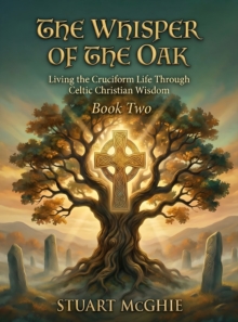 The Whisper Of The Oak : Living The Cruciform Life Through Celtic Christian Wisdom-image-9798901484227