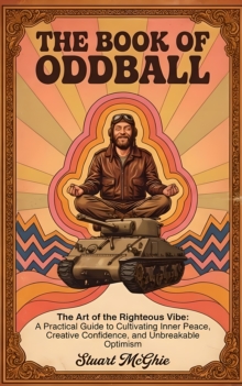The Book Of Oddball : The Art Of The Righteous Vibe: A Practical Guide to Cultivating Inner Peace, Creative Confidence and Unbreakable Optimism-image-9798901484272