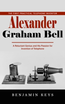 Alexander Graham Bell: The First Practical Telephone Inventor (A Reluctant Genius and His Passion for Invention of Telephone)-image-9798902160076