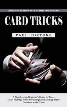 Card Tricks: Learn How to Magic With a Simple Deck of Cards (A Step-by-step Beginner's Guide to Texas Hold' Bluffing, Poker Psychology, and Making Smart Decisions at the Table)-image-9798902160205