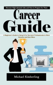 Career Guide: Discover High-demand Jobs and How to Prepare for Them (A Beginner's Guide to Using Ai for Non-tech Professionals to Work Smarter and Earn More)-image-9798902160229