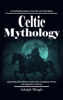 Celtic Mythology: An Enthralling Guide to the Celts and Their Myths (Captivating Celtic Myths of Celtic Gods, Goddesses, Heroes and Legendary Creatures)-image-9798902160243