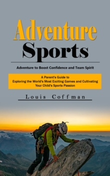 Adventure Sports: Adventure to Boost Confidence and Team Spirit (A Parent's Guide to Exploring the World's Most Exciting Games and Cultivating Your Child's Sports Passion)-image-9798902160304