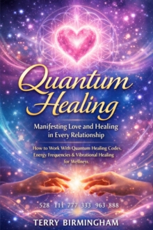 Quantum Healing: Manifesting Love and Healing in Every Relationship : How to Work With Quantum Healing Codes, Energy Frequencies & Vibrational Healing for Wellness-image-9798902164128