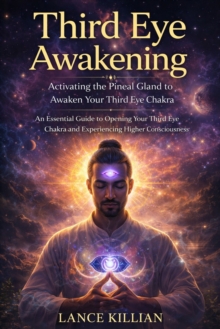 Third Eye Awakening: Activating the Pineal Gland to Awaken Your Third Eye Chakra : An Essential Guide to Opening Your Third Eye Chakra and Experiencing Higher Consciousness-image-9798902164210