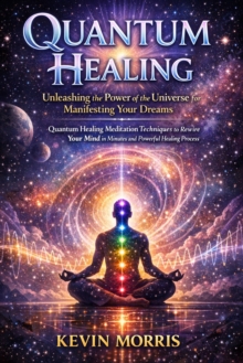 Quantum Healing: Unleashing the Power of the Universe for Manifesting Your Dreams : Quantum Healing Meditation Techniques to Rewire Your Mind in Minutes and Powerful Healing Process-image-9798902164272