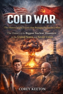 Cold War: The History of the Events that Brought the Soviet Union : The History of the Biggest Nuclear Disasters in the United States and Soviet Union-image-9798902164326
