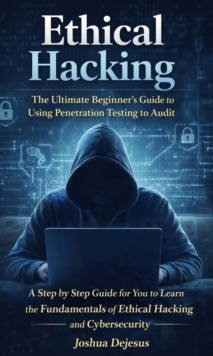 Ethical Hacking: The Ultimate Beginner's Guide to Using Penetration Testing to Audit : A Step by Step Guide for You to Learn the Fundamentals of Ethical Hacking and Cybersecurity-image-9798902164388