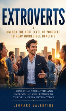 Extroverts: Unlock the Next Level of Yourself to Reap Incredible Benefits : Harnessing Strengths and Overcoming Challenges to Thrive in Every Interaction-image-9798902164401