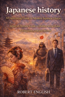 Japanese history: A Captivating Guide to Modern Japanese History : Japan's Ultimate Guide to Hidden Social Rules & Etiquette, Cultural Secrets-image-9798902164517