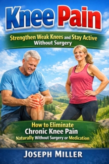 Knee Pain: Strengthen Weak Knees and Stay Active Without Surgery : How to Eliminate Chronic Knee Pain Naturally Without Surgery or Medication-image-9798902164531