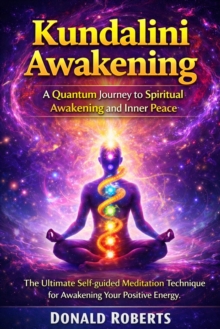 Kundalini Awakening: A Quantum Journey to Spiritual Awakening and Inner Peace : The Ultimate Self-guided Meditation Technique for Awakening Your Positive Energy-image-9798902164548