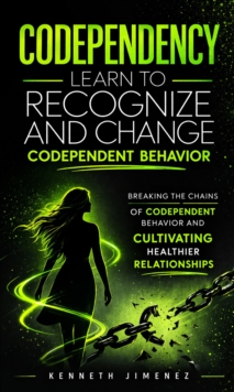 Codependency: Learn to Recognize and Change Codependent Behavior : Breaking the Chains of Codependent Behavior and Cultivating Healthier Relationships-image-9798902164586