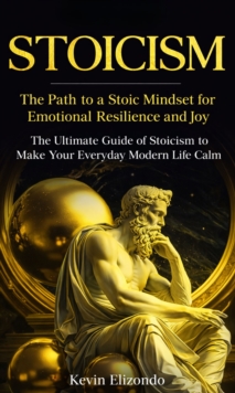 Stoicism: The Path to a Stoic Mindset for Emotional Resilience and Joy : The Ultimate Guide of Stoicism to Make Your Everyday Modern Life Calm-image-9798902164609