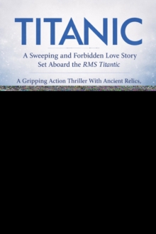 Titanic: A Sweeping and Forbidden Love Story Set Aboard the Rms Titanic : A Gripping Action Thriller With Ancient Relics, a Lost Titanic Treasure, and Nonstop Adventure-image-9798902164616