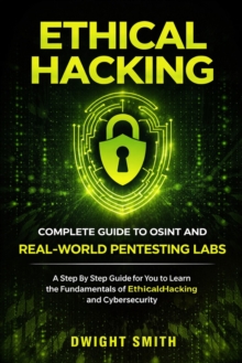 Ethical Hacking: Complete Guide to Osint and Real-world Pentesting Labs : A Step by Step Guide for You to Learn the Fundamentals of Ethical Hacking and Cybersecurity-image-9798902164661