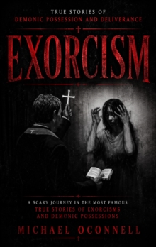 Exorcism: True Stories of Demonic Possession and Deliverance : A Scary Journey in the Most Famous True Stories of Exorcisms and Demonic Possessions-image-9798902164753