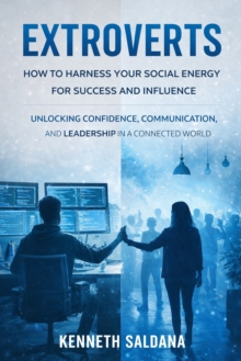 Extroverts: How to Harness Your Social Energy for Success and Influence : Unlocking Confidence, Communication, and Leadership in a Connected World-image-9798902164760