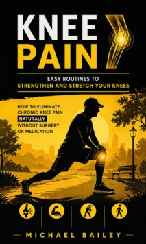 Knee Pain: Easy Routines to Strengthen and Stretch Your Knees : How to Eliminate Chronic Knee Pain Naturally Without Surgery or Medication-image-9798902164883