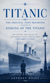 Titanic: The Original News Reporting of the Sinking of the Titanic : The History and Legacy of the World's Most Famous Ship From 1907 to Today-image-9798902164944