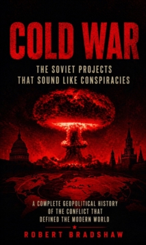 Cold War: The Soviet Projects That Sound Like Conspiracies : A Complete Geopolitical History of the Conflict That Defined the Modern World-image-9798902164951