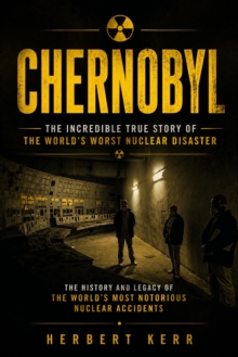 Chernobyl: The Incredible True Story of the World's Worst Nuclear Disaster : The History and Legacy of the World's Most Notorious Nuclear Accidents-image-9798902165057