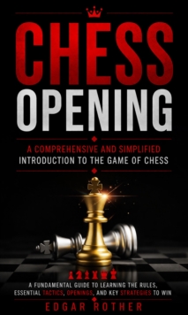 Chess Opening: A Comprehensive and Simplified Introduction to the Game of Chess : A Fundamental Guide to Learning the Rules, Essential Tactics, Openings, and Key Strategies to Win-image-9798902165064