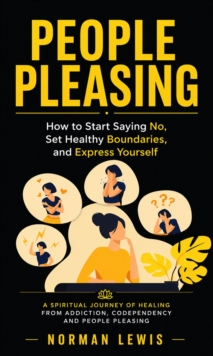People Pleasing: How to Start Saying No, Set Healthy Boundaries, and Express Yourself : A Spiritual Journey of Healing From Addiction, Codependency and People Pleasing-image-9798902165095