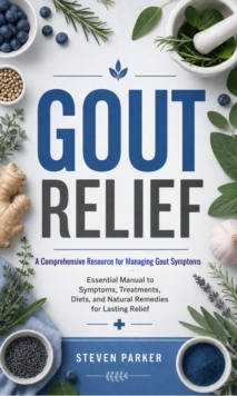 Gout Relief: A Comprehensive Resource for Managing Gout Symptoms : Essential Manual to Symptoms, Treatments, Diets, and Natural Remedies for Lasting Relief-image-9798902165125
