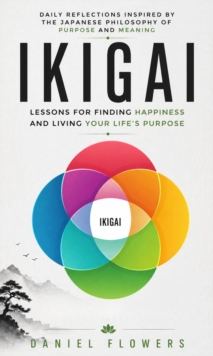 Ikigai: Lessons for Finding Happiness and Living Your Life's Purpose : Daily Reflections Inspired by the Japanese Philosophy of Purpose and Meaning-image-9798902165156