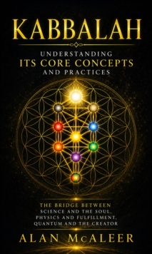 Kabbalah: Understanding Its Core Concepts and Practices : The Bridge Between Science and the Soul, Physics and Fulfillment, Quantum and the Creator-image-9798902165170