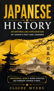 Japanese History: An Enthralling Exploration of Japan's Past and Legends : Controversial Secrets, Buried Atrocities, and Forbidden Japanese Stories-image-9798902165248
