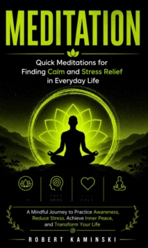 Meditation: Quick Meditations for Finding Calm and Stress Relief in Everyday Life : A Mindful Journey to Practice Awareness, Reduce Stress, Achieve Inner Peace, and Transform Your Life-image-9798902165293