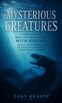 Mysterious Creatures: A Collection of Real Life Encounters With Bigfoot : The Loch Ness Monster to the Beast of Bodmin Moor & Everything in Between-image-9798902165323