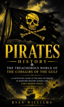 Pirates History: The Treacherous World of the Corsairs of the Gulf : A Captivating Guide to the Role of Pirates in Maritime History During the Early Modern Period-image-9798902165422