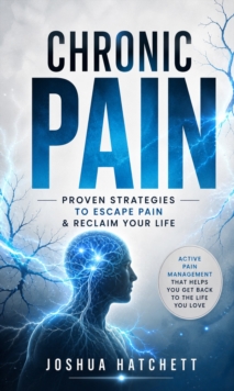 Chronic Pain: Proven Strategies to Escape Pain & Reclaim Your Life : Active Pain Management That Helps You Get Back to the Life You Love-image-9798902165484
