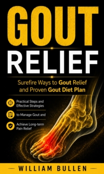 Gout Relief: Surefire Ways to Gout Relief and Proven Gout Diet Plan : Practical Steps and Effective Strategies to Manage Gout and Achieve Long-term Pain Relief-image-9798902165521