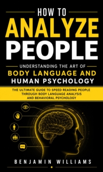 How to Analyze People: Understanding the Art of Body Language and Human Psychology : The Ultimate Guide to Speed Reading People Through Body Language Analysis and Behavioral Psychology-image-9798902165538